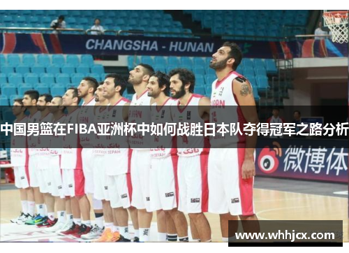 中国男篮在FIBA亚洲杯中如何战胜日本队夺得冠军之路分析