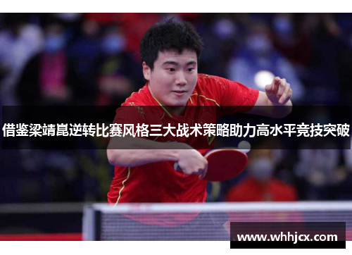 借鉴梁靖崑逆转比赛风格三大战术策略助力高水平竞技突破