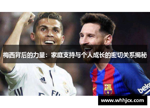 梅西背后的力量：家庭支持与个人成长的密切关系揭秘