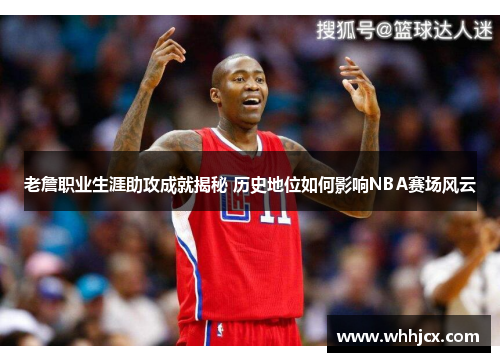 老詹职业生涯助攻成就揭秘 历史地位如何影响NBA赛场风云