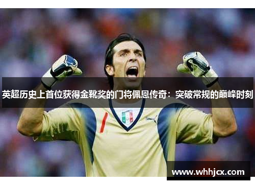 英超历史上首位获得金靴奖的门将佩恩传奇:突破常规的巅峰时刻 英超历史上首位获得金靴奖的门将佩恩传奇:突破常规的巅峰时刻