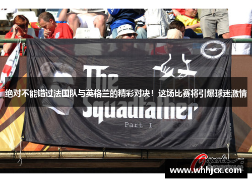 绝对不能错过法国队与英格兰的精彩对决！这场比赛将引爆球迷激情