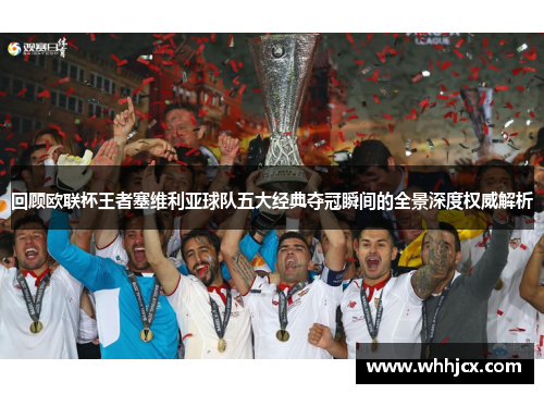 回顾欧联杯王者塞维利亚球队五大经典夺冠瞬间的全景深度权威解析
